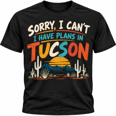 Sorry, I Can't — I Have Plans in Tucson T-Shirt